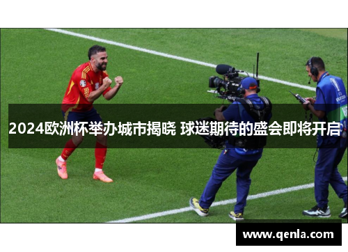 2024欧洲杯举办城市揭晓 球迷期待的盛会即将开启