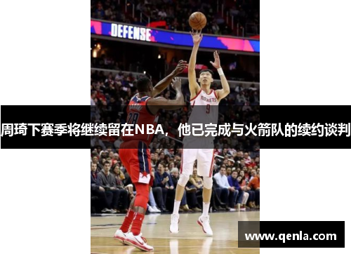 周琦下赛季将继续留在NBA，他已完成与火箭队的续约谈判