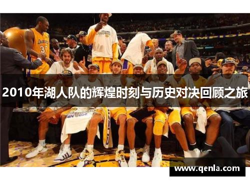 2010年湖人队的辉煌时刻与历史对决回顾之旅