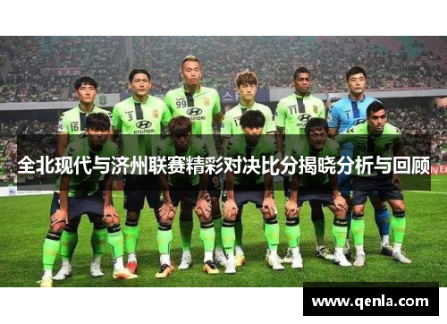 全北现代与济州联赛精彩对决比分揭晓分析与回顾